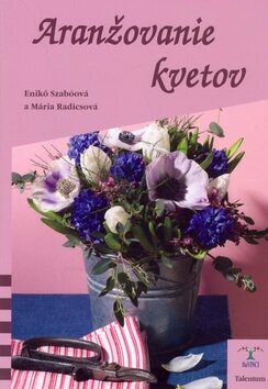 Aranžovanie kvetov - Mária Radiscová,Enikö Szabóová