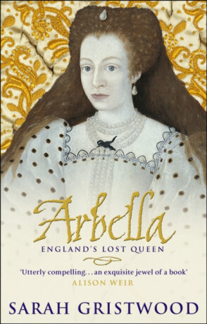 Arbella: England's Lost Queen - Sarah Gristwood