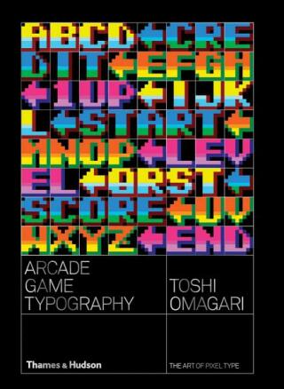Arcade Game Typography: The Art of Pixel Type - Toshi Omagari,Kiyonori Muroga