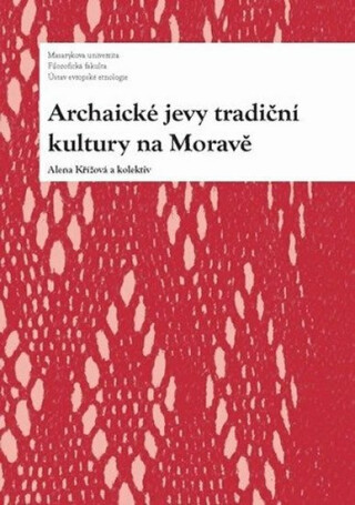 Archaické jevy tradiční kultury na Moravě - Alena Křížová