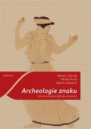 Archeologie znaku - Martin Švantner,Martin Charvát,Michal Karľa