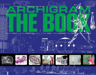 Archigram: The Book - Michael Webb,Peter Cook,David Greene,Warren Chalk,Ron Herron,Dennis Crompton