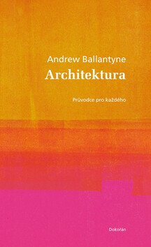 Architektura. Průvodce pro každého - Andrew Ballantyne