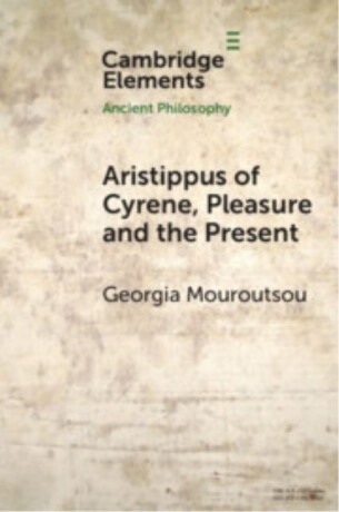 Aristippus of Cyrene, Pleasure and the Present - Georgia  Mouroutsou