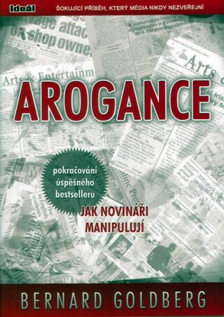 Arogance (pokračování úspěšného bestselleru Jak novináři manipulují) - Goldberg Bernard