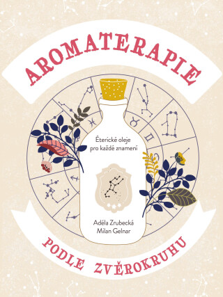 Aromaterapie podle zvěrokruhu - Milan Gelnar,Adéla Zrubecká