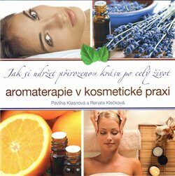 Aromaterapie v kosmetické praxi - Pavlína Klasnová,Renata Klečková
