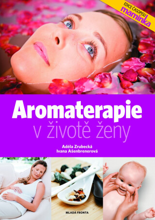 Aromaterapie v životě ženy - Ivana Ašenbrenerová,Adéla Zrubecká