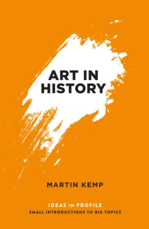 Art in History, 600 BC - 2000 AD: Ideas in Profile - Kemp Martin