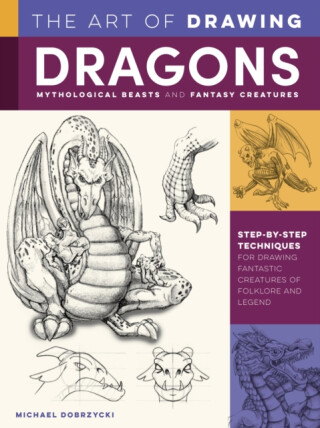 Art of Drawing Dragons, Mythological Beasts, and Fantasy Creatures - Michael Dobrzycki