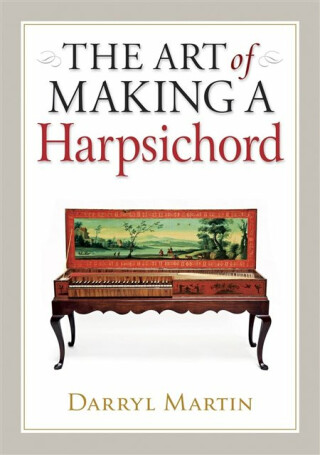 Art of Making a Harpsichord - Darryl Martin