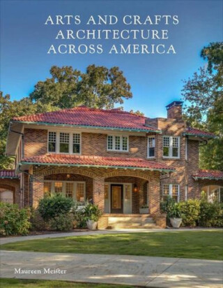 Arts and Crafts Architecture across America - Maureen Meister