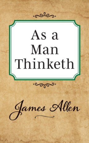 As a Man Thinketh - James Allen