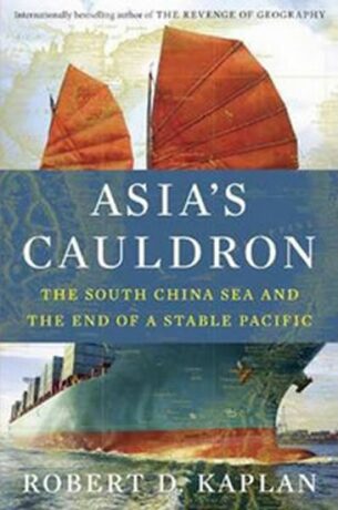Asia´s Cauldron - The South China Sea and the End of a Stable Pacific - Robert Kaplan