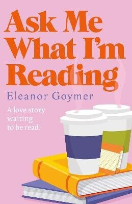 Ask Me What Iâ€™m Reading - Eleanor Goymer