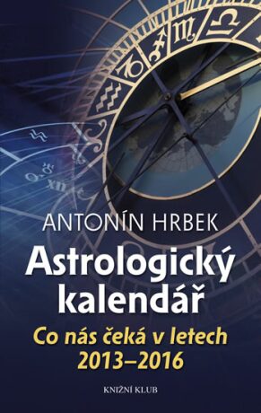 Astrologický kalendář - Co nás čeká v letech 2013 - 2016 - Antonín Hrbek