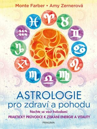 Astrologie pro zdraví a pohodu - Nechte se vést hvězdami: PRAKTICKÝ PRŮVODCE K ZÍSKÁNÍ ENERGIE A VITALITY - Monte Farber,Zerner Amy