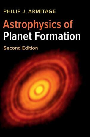 Astrophysics of Planet Formation - Philip J.  Armitage