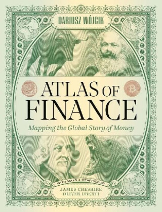 Atlas of Finance – Mapping the Global Story of Money - Dariusz Wojcik,Vladimir Pazitka,Timothy Monteath,Stefanos Ioannou,Panagiotis Iliopoulos,Liam Keenan,Julien Migozzi