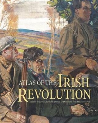 Atlas of the Irish Revolution - 
