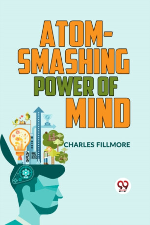 Atom-Smashing Power of Mind - Charles Fillmore