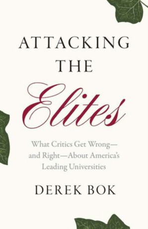 Attacking the Elites – What Critics Get Wrong–and Right–About America`s Leading Universities - Derek Bok