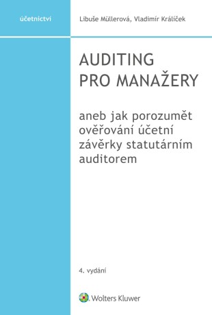 Auditing pro manažery aneb jak porozumět ověřování účetní závěrky statutárním auditorem, 4. vydání - Libuše Müllerová,Vladimír Králíček