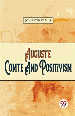 Auguste Comte and Positivism - Mill John Stuart