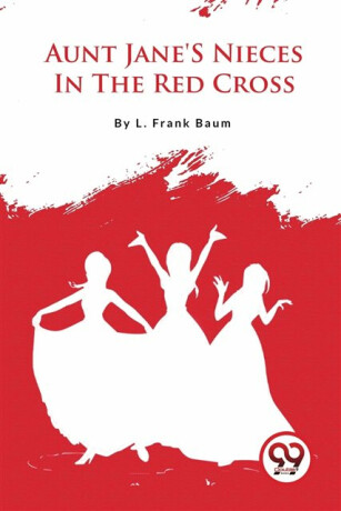 Aunt Jane's Nieces in the Red Cross - Lyman Frank Baum