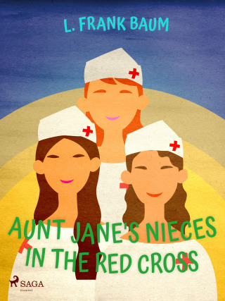 Aunt Jane's Nieces in The Red Cross - Lyman Frank Baum