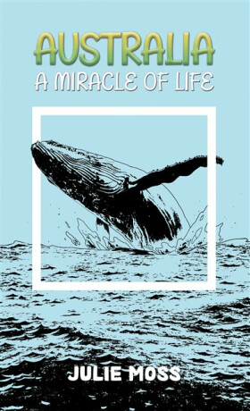 Australia: A Miracle of Life - Julie Moss