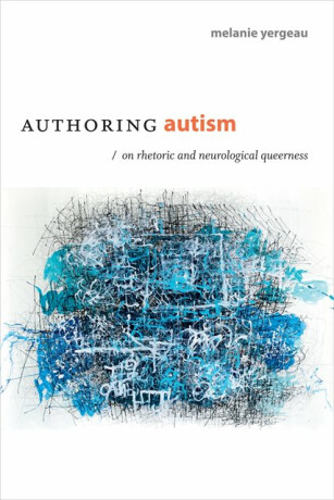 Authoring Autism - M. Remi Yergeau