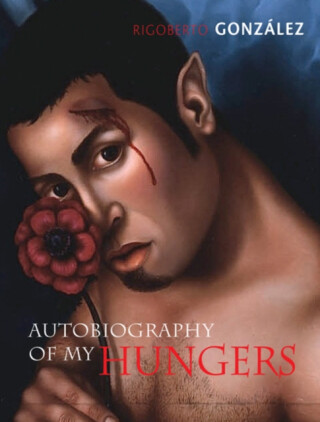 Autobiography of My Hungers - Rigoberto Gonzalez