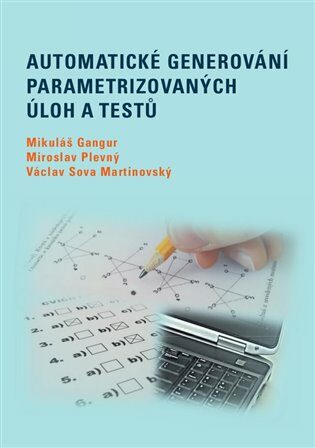 Automatické generování parametrizovaných úloh a testů - Mikuláš Gangur,Miroslav Plevný,Václav Sova Martinovský