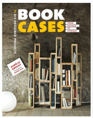 Bookcases: From Salvage to Storage (DIY Designer Projects) - Aurelie Drouet,Jerome Blin