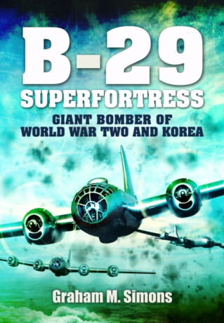 B-29: Superfortress - Graham M Simons