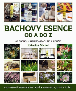 Bachovy esence od A do Z - 38 esencí k harmonizaci těla i duše - Katarina Michel