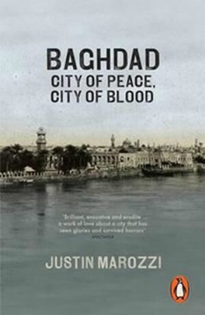 Baghdad : City of Peace, City of Blood - Justin Marozzi
