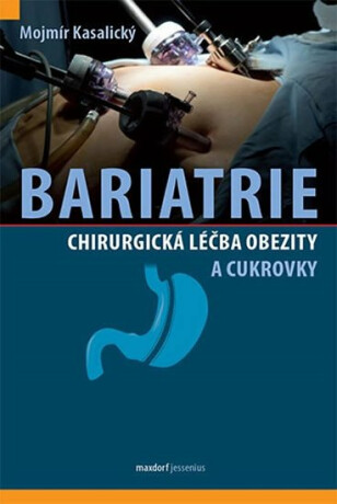 Bariatrie - Chirurgická léčba obezity a cukrovky - Mojmír Kasalický