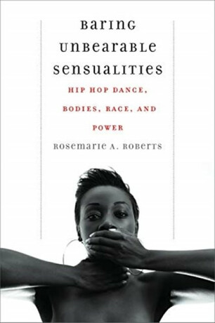 Baring Unbearable Sensualities - Rosemarie A Roberts