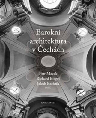 Barokní architektura v Čechách - Petr Macek,Jakub Bachtík,Richard Biegel