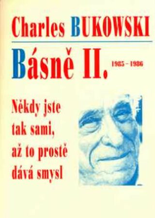 Někdy jste tak sami, až to prostě dává smysl (Básně II. 1985-1986) - Charles Bukowski