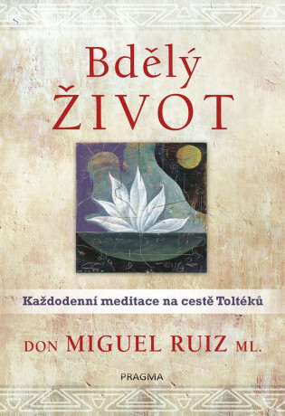 Bdělý život. Každodenní meditace na cestě Toltéků - Ruiz don Miguel