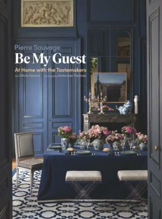 Be My Guest: At Home with the Tastemakers - Pierre Sauvage,Olivia Roland,Lisa Fine,Ambroise Tézenas