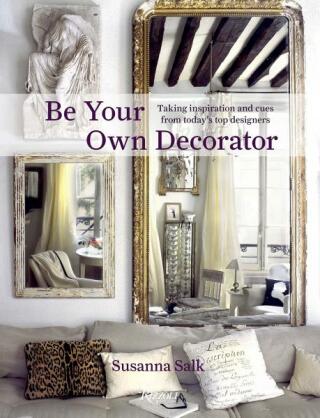 Be Your Own Decorator: Taking Inspiration and Cues From Today's Top Designers - Salk