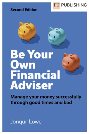 Be Your Own Financial Adviser: Manage your finances successfully through good times and bad - Jonquil Lowe