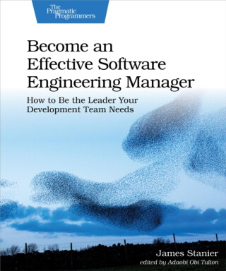 Become an Effective Software Engineering Manager - James Stanier