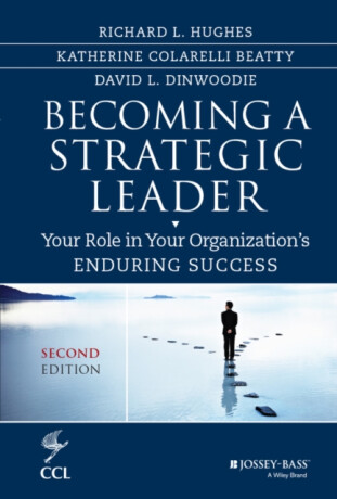 Becoming a Strategic Leader â€“ Your Role in Your Organizationâ€²s Enduring Success, Second Edition - David Dinwoodie,Richard L.  Hughes,Katherine M.  Beatty