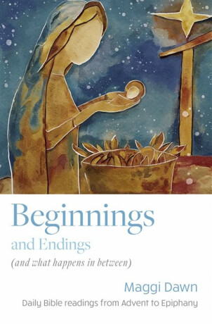 Beginnings and Endings (and what happens in between) - Maggi Dawn
