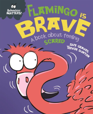 Behaviour Matters: Flamingo is Brave - Sue Graves